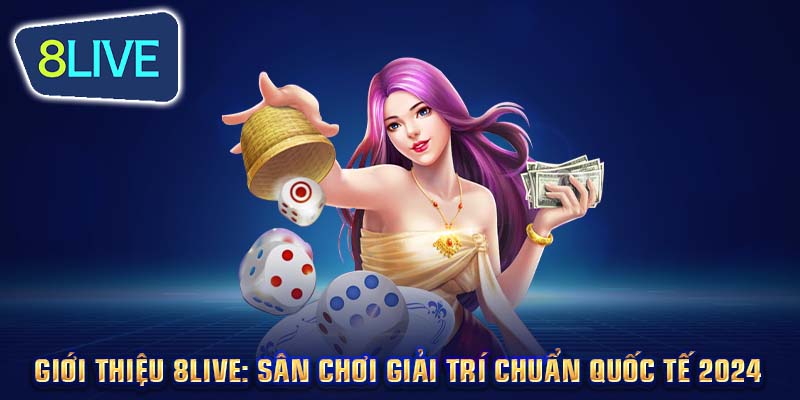Sân chơi đẳng cấp quốc tế 2024 - Casino 8Live